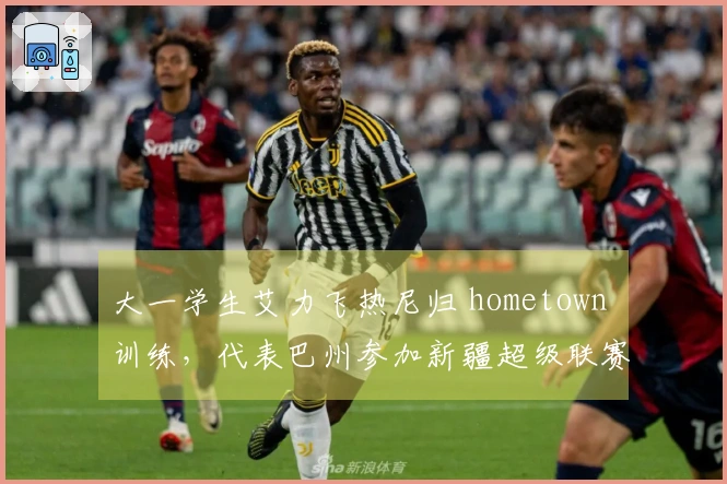 大一学生艾力飞热尼归 hometown 训练，代表巴州参加新疆超级联赛