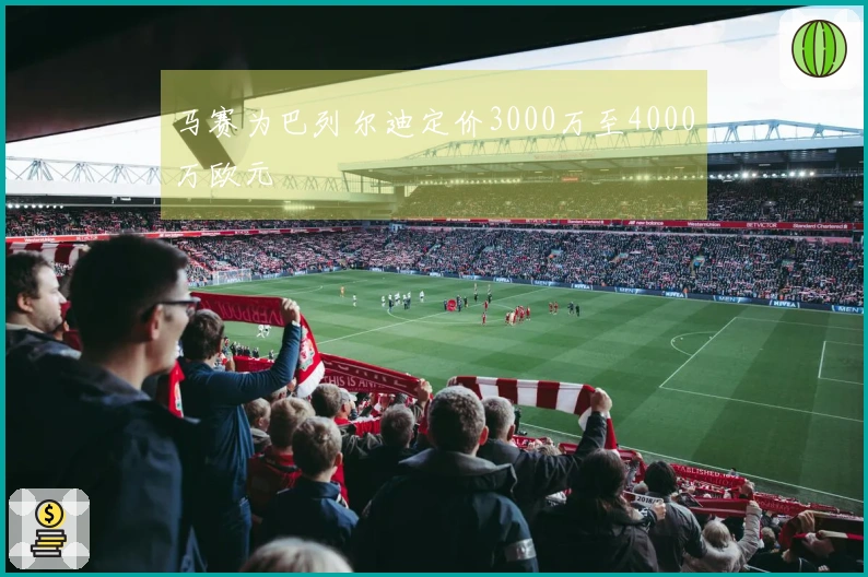 马赛为巴列尔迪定价3000万至4000万欧元